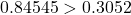 \[0.84545 > 0.3052\]