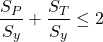 \[\frac{S_P}{S_y}+\frac{S_T}{S_y}\leq2\]