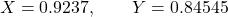 \[X=0.9237,\qquad Y=0.84545\]