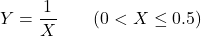 \[Y = \frac{1}{X} \qquad (0 < X \leq 0.5)\]